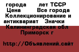 1.1) города : 40 лет ТССР › Цена ­ 89 - Все города Коллекционирование и антиквариат » Значки   . Калининградская обл.,Приморск г.